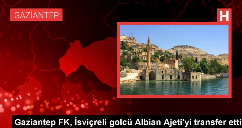Gaziantep FK, Albian Ajeti’yi kadrosuna kattı